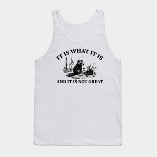 It Is What It Is And It Is Not Great funny raccoon Tank Top